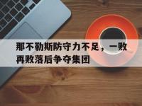 IM竞技-那不勒斯防守力不足，一败再败落后争夺集团的简单介绍